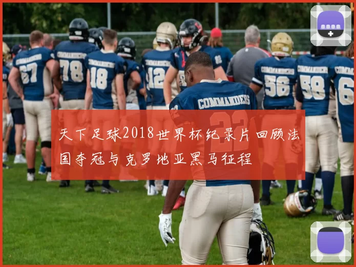 天下足球2018世界杯纪录片回顾法国夺冠与克罗地亚黑马征程