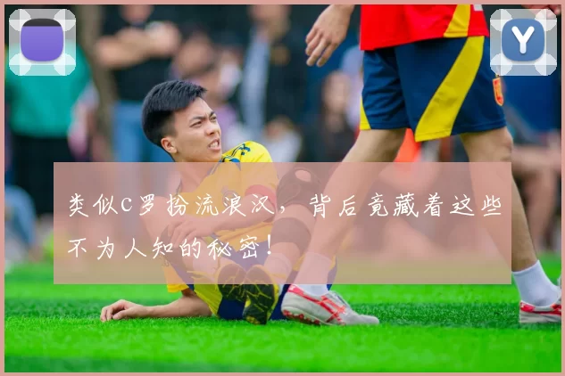 类似c罗扮流浪汉，背后竟藏着这些不为人知的秘密！