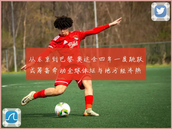 从东京到巴黎 奥运会四年一度跳跃式筹备牵动全球体坛与地方经济热度共振