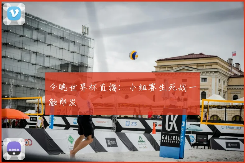 今晚世界杯直播：小组赛生死战一触即发