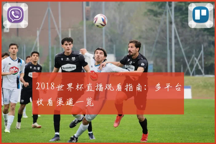 2018世界杯直播观看指南:多平台收看渠道一览